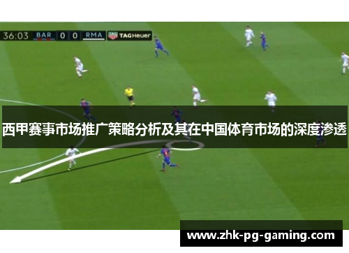 西甲赛事市场推广策略分析及其在中国体育市场的深度渗透