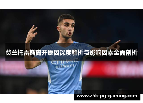 费兰托雷斯离开原因深度解析与影响因素全面剖析 费兰托雷斯离开原因深度解析与影响因素全面剖析