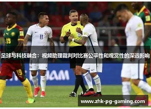 足球与科技融合:视频助理裁判对比赛公平性和观赏性的深远影响 足球与科技融合:视频助理裁判对比赛公平性和观赏性的深远影响