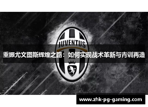 重振尤文图斯辉煌之路：如何实现战术革新与青训再造