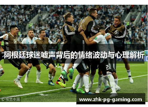 阿根廷球迷嘘声背后的情绪波动与心理解析