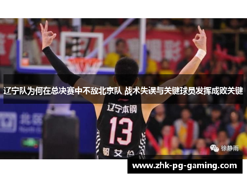 辽宁队为何在总决赛中不敌北京队 战术失误与关键球员发挥成败关键 辽宁队为何在总决赛中不敌北京队 战术失误与关键球员发挥成败关键