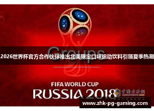 2026世界杯官方合作伙伴推出北美限定口味运动饮料引领夏季热潮 2026世界杯官方合作伙伴推出北美限定口味运动饮料引领夏季热潮