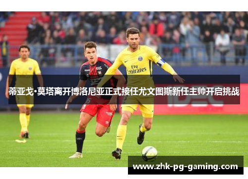 蒂亚戈·莫塔离开博洛尼亚正式接任尤文图斯新任主帅开启挑战