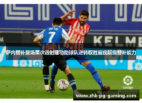 萨内替补登场屡次远射建功助球队逆转取胜展现超级替补能力