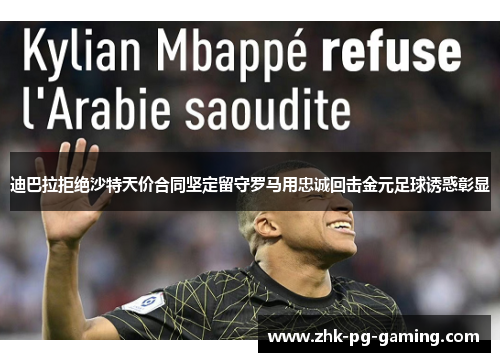 迪巴拉拒绝沙特天价合同坚定留守罗马用忠诚回击金元足球诱惑彰显