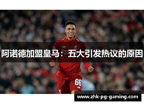 阿诺德加盟皇马：五大引发热议的原因